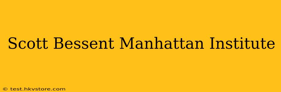 Scott Bessent Manhattan Institute