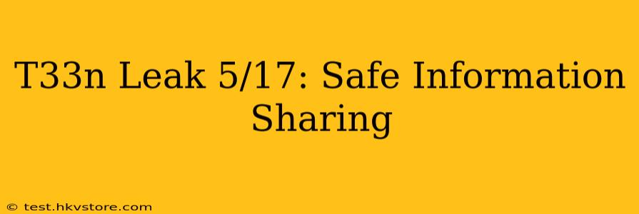 T33n Leak 5/17: Safe Information Sharing